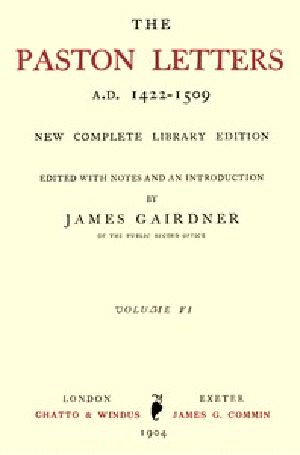 [Gutenberg 42240] • The Paston Letters, A.D. 1422-1509. Volume 6 (of 6), Part 1 (Letters, Chronological Table) / New Complete Library Edition